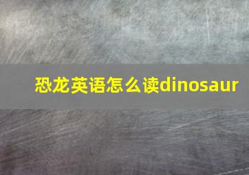 恐龙英语怎么读dinosaur