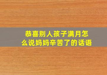 恭喜别人孩子满月怎么说妈妈辛苦了的话语