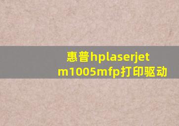 惠普hplaserjetm1005mfp打印驱动