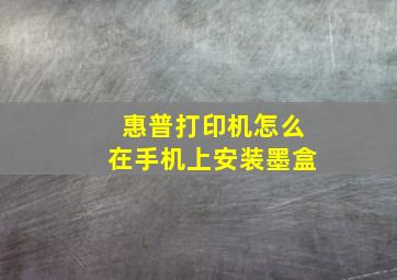 惠普打印机怎么在手机上安装墨盒