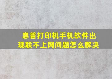 惠普打印机手机软件出现联不上网问题怎么解决