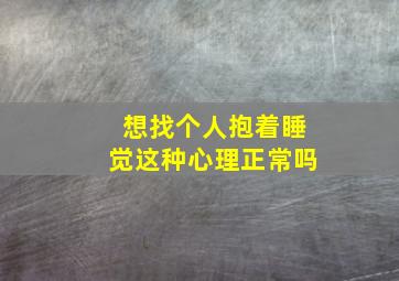 想找个人抱着睡觉这种心理正常吗