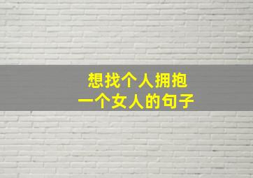 想找个人拥抱一个女人的句子