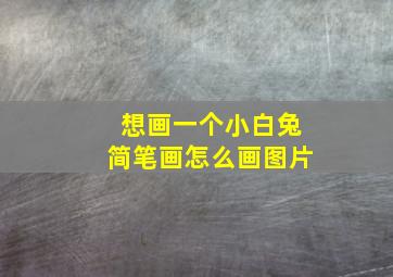 想画一个小白兔简笔画怎么画图片