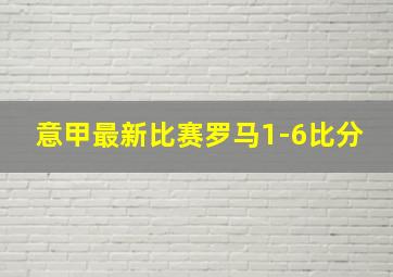 意甲最新比赛罗马1-6比分