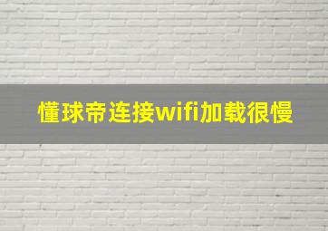 懂球帝连接wifi加载很慢