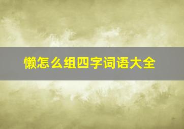 懒怎么组四字词语大全