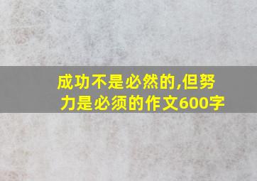 成功不是必然的,但努力是必须的作文600字