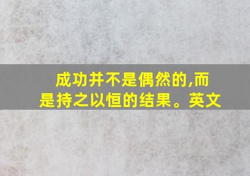 成功并不是偶然的,而是持之以恒的结果。英文