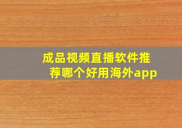 成品视频直播软件推荐哪个好用海外app