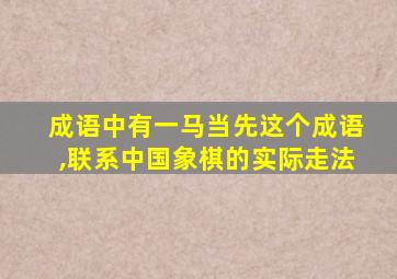 成语中有一马当先这个成语,联系中国象棋的实际走法