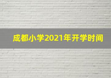 成都小学2021年开学时间