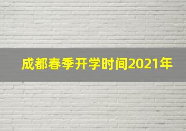 成都春季开学时间2021年