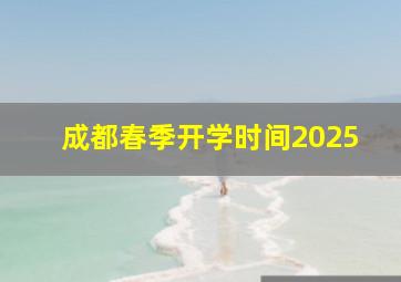 成都春季开学时间2025