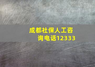 成都社保人工咨询电话12333