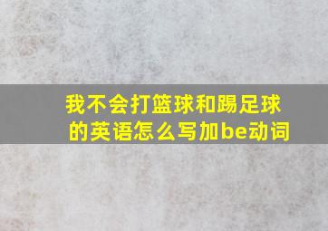 我不会打篮球和踢足球的英语怎么写加be动词