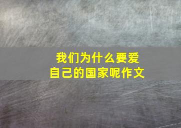 我们为什么要爱自己的国家呢作文