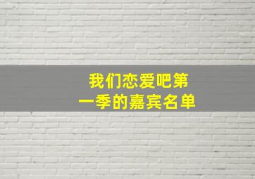 我们恋爱吧第一季的嘉宾名单