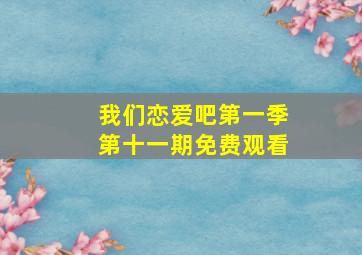 我们恋爱吧第一季第十一期免费观看