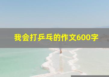 我会打乒乓的作文600字