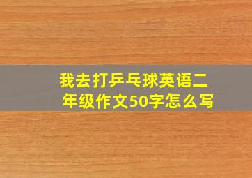 我去打乒乓球英语二年级作文50字怎么写