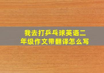 我去打乒乓球英语二年级作文带翻译怎么写