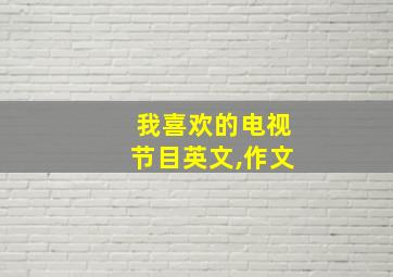 我喜欢的电视节目英文,作文