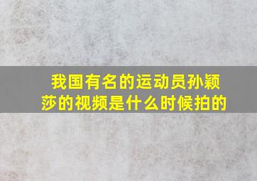 我国有名的运动员孙颖莎的视频是什么时候拍的