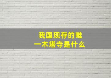 我国现存的唯一木塔寺是什么