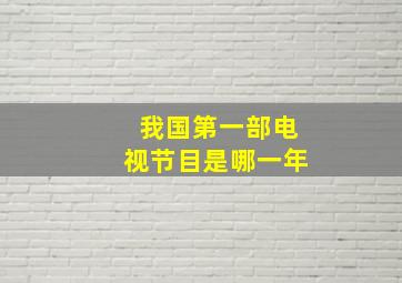 我国第一部电视节目是哪一年