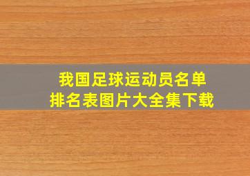 我国足球运动员名单排名表图片大全集下载