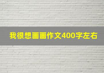 我很想画画作文400字左右