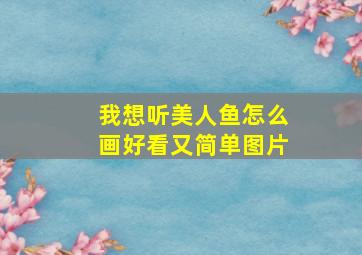 我想听美人鱼怎么画好看又简单图片