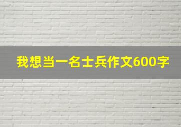 我想当一名士兵作文600字