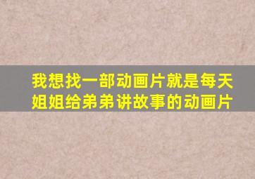 我想找一部动画片就是每天姐姐给弟弟讲故事的动画片