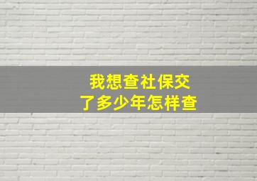 我想查社保交了多少年怎样查