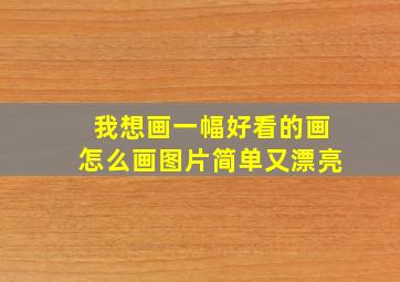 我想画一幅好看的画怎么画图片简单又漂亮