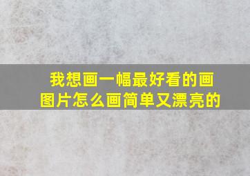 我想画一幅最好看的画图片怎么画简单又漂亮的