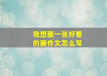 我想画一张好看的画作文怎么写