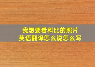 我想要看科比的照片英语翻译怎么说怎么写