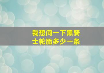 我想问一下黑骑士轮胎多少一条