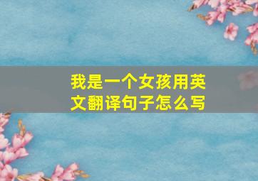 我是一个女孩用英文翻译句子怎么写