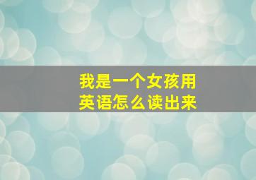 我是一个女孩用英语怎么读出来