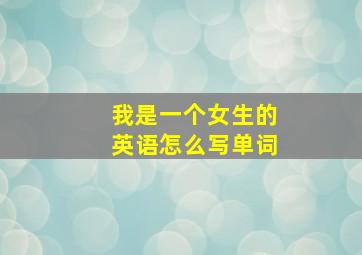 我是一个女生的英语怎么写单词