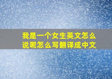 我是一个女生英文怎么说呢怎么写翻译成中文