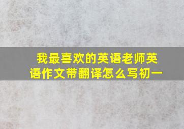 我最喜欢的英语老师英语作文带翻译怎么写初一