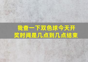 我查一下双色球今天开奖时间是几点到几点结束