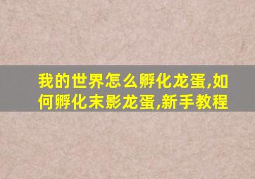 我的世界怎么孵化龙蛋,如何孵化末影龙蛋,新手教程