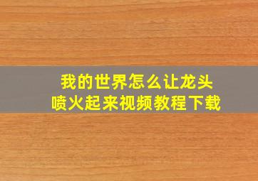 我的世界怎么让龙头喷火起来视频教程下载