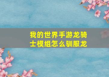 我的世界手游龙骑士模组怎么驯服龙